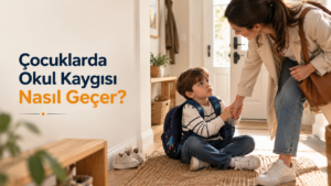 Çocuklarda Okul Kaygısı Nasıl Geçer?